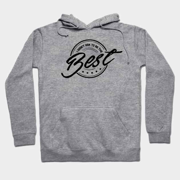 I Didn't Ask To Be The Best. Hoodie by Rabassa